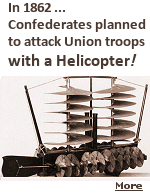  A Confederate engineer designed a steam powered helicopter to rain bombs down on the Union army, but a working model was never built.